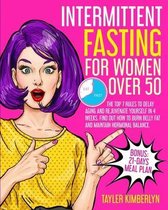 Intermittent Fasting for Women Over 50: The Top 7 Rules to Delay Aging and Rejuvenate Yourself in 4 Weeks. Find Out How to Burn Belly Fat and Maintain Hormonal Balance. Bonus