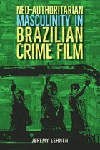 Reframing Media, Technology, and Culture in Latin/o America- Neo-Authoritarian Masculinity in Brazilian Crime Film