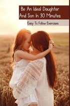 Be An Ideal Daughter And Son In 30 Minutes: Easy To Follow Exercises