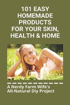 101 Easy Homemade Products For Your Skin, Health & Home: A Nerdy Farm Wife's All-Natural Diy Project