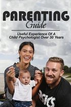 Parenting Guide: Useful Experience Of A Child Psychologist Over 30 Years