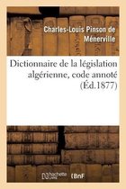 Dictionnaire de la L�gislation Alg�rienne, Code Annot� Et Manuel Raisonn� Des Lois, Ordonnances