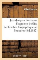 Jean-Jacques Rousseau. Fragments Inédits. Recherches Biographiques Et Littéraires