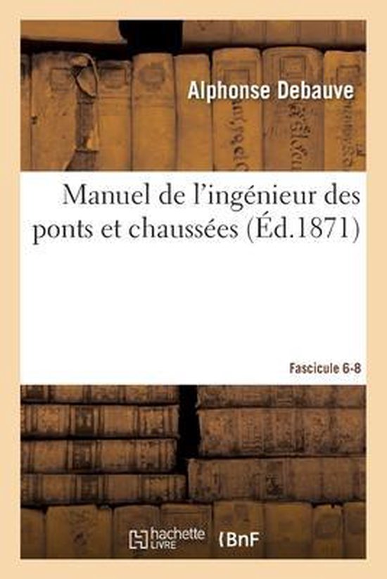 Manuel de l'Ingénieur Des Ponts Et Chaussées. Programme Annexé Au Décret 7 Mars 1868 Fascicule 6
