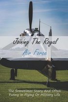 Joining The Royal Air Force: The Sometimes Scary And Often Funny In Flying Or Military Life