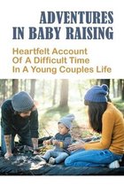Adventures In Baby Raising: Heartfelt Account Of A Difficult Time In A Young Couples Life