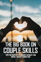 The Big Book On Couple Skills: Tips For Couples To Enhance Intimacy And Grow A Deeper Connection