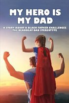 My Hero Is My Dad: A Story About A Black Father Challenges The Deadbeat Dad Stereotype