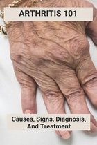 Arthritis 101: Causes, Signs, Diagnosis, And Treatment