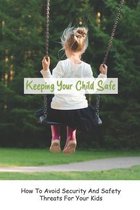 Keeping Your Child Safe: How To Avoid Security And Safety Threats For Your Kids