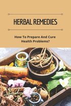 Herbal Remedies: How To Prepare And Cure Health Problems?