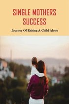 Single Mothers Success: Journey Of Raising A Child Alone