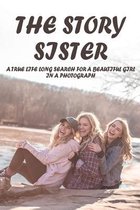 The Story Sister: A True Life Long Search For A Beautiful Girl In A Photograph