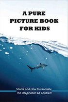 A Pure Picture Book For Kids: Sharks And How To Fascinate The Imagination Of Children!