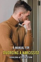 A Manual For Divorcing A Narcissist: Rebuilding After The Storm