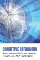 Cognitive Reframing: Restructuring And Reframing Negative Thoughts Using NLP Techniques
