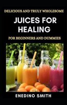 Delicious And Truly Wholesome Juices For Healing For Beginners And Dummies