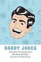 Daddy Jokes: All Collect Of Daddy Jokes, Bad Jokes, Kid Jokes, Groaners & One-Liners