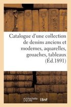Catalogue d'Une Collection de Dessins Anciens Et Modernes, Aquarelles, Gouaches, Tableaux