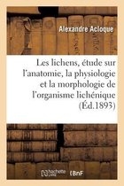 Les Lichens, �tude Sur l'Anatomie, La Physiologie Et La Morphologie de l'Organisme Lich�nique