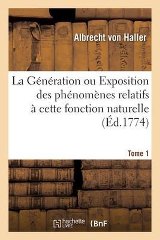 La G�n�ration Ou Exposition Des Ph�nom�nes Relatifs � Cette Fonction Naturelle. Tome 1