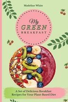My Green Breakfast: A Set of 50 Delicious Recipes for Your PlantBased Diet