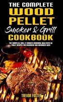 The Complete Wood Pellet Smoker and Grill Cookbook