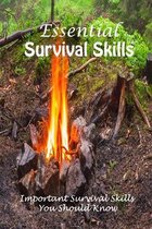 Essential Survival Skills: Important Survival Skills You Should Know