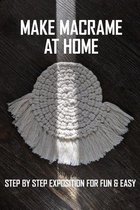 Make Macrame At Home: Step By Step Exposition For Fun & Easy.