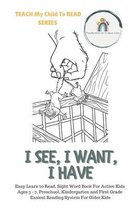 Teach My Child to Read Series: I See, I Want, I Have