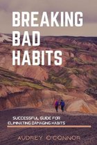 Breaking Bad Habits: Successful Guide For Eliminating Damaging Habits