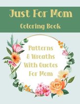 Just For Mom Coloring Book: Geometric Patterns & Wreaths with Quotes for Mothers, ideal gift