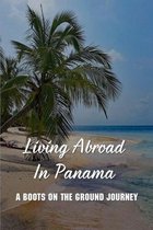 Living Abroad In Panama: A Boots On The Ground Journey