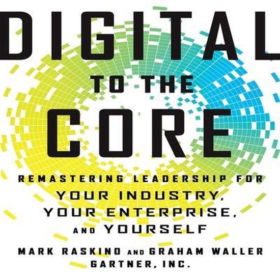Digital to the Core: Remastering Leadership for Your Industry, Your ...