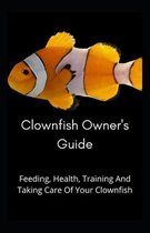 Clownfish Owner's Guide: Feeding, Health, Training And Taking Care Of Your Clownfish