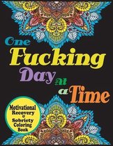 One Fucking Day At a time: Motivational Recovery And Sobriety Colorring Book, A Swear Words Coloring Book for Addiction Recovery