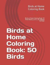 Birds at Home Coloring Book: 50 Birds: Birds at Home Coloring Book: 50 Birds Blank_8_5x11_50_noBleed 50 PAGE