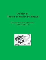 Literature Unit for There's an Owl in the Shower: Complete Literature and Grammar Activities for Grades 4-8