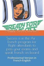 Success is in the Air: French program for Flight attendants to pass your exams and speak French on board: Professionnal Version in French-Eng