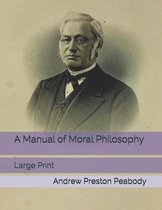A Manual of Moral Philosophy: Large Print