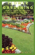 Flower Gardening: Hоw To Grow An Amazing Flоwеr Gаrdеn? The Magic Of Compost For Suссеss