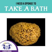 I Need A Sponge To Take A Bath