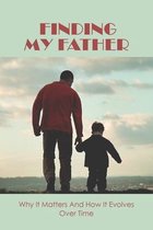 Finding My Father: Why It Matters And How It Evolves Over Time