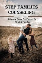 Step Families Counseling: Ultimate Guide For Parents Of Blended Families