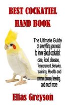 Best Cockatiel Hand Book: The Ultimate Guide on everything you need to know about cockatiel