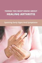 Things You Must Know Abouthealing Arthritis- Spotting Early Signs And Symptoms
