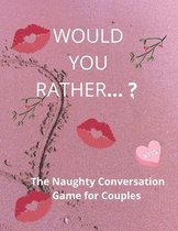 Would you rather...? The Naughty Conversation Game for Couples