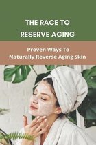 The Race To Reserve Aging: Proven Ways To Naturally Reverse Aging Skin