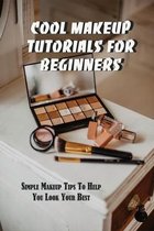 Cool Makeup Tutorials For Beginners: Simple Makeup Tips To Help You Look Your Best