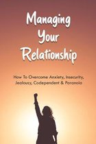 Managing Your Relationship: How To Overcome Anxiety, Insecurity, Jealousy, Codependent & Paranoia